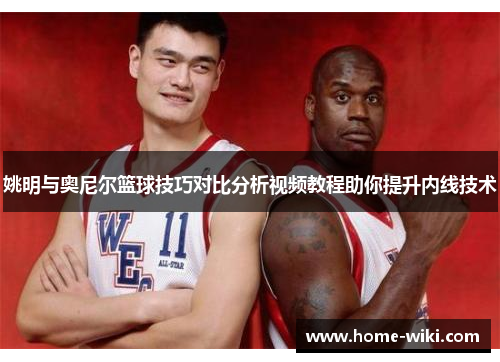 姚明与奥尼尔篮球技巧对比分析视频教程助你提升内线技术 姚明与奥尼尔篮球技巧对比分析视频教程助你提升内线技术