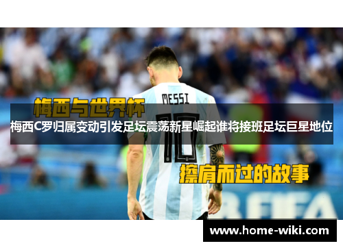 梅西C罗归属变动引发足坛震荡新星崛起谁将接班足坛巨星地位