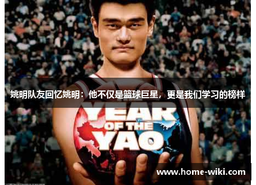 姚明队友回忆姚明：他不仅是篮球巨星，更是我们学习的榜样