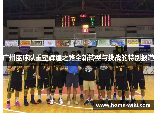 广州篮球队重塑辉煌之路全新转型与挑战的特别报道
