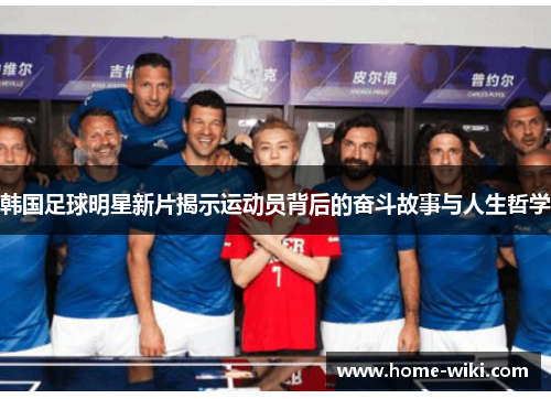 韩国足球明星新片揭示运动员背后的奋斗故事与人生哲学