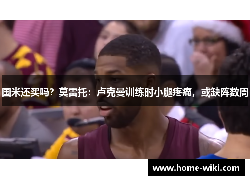 国米还买吗？莫雷托：卢克曼训练时小腿疼痛，或缺阵数周