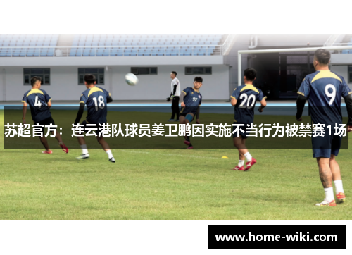 苏超官方:连云港队球员姜卫鹏因实施不当行为被禁赛1场 苏超官方:连云港队球员姜卫鹏因实施不当行为被禁赛1场