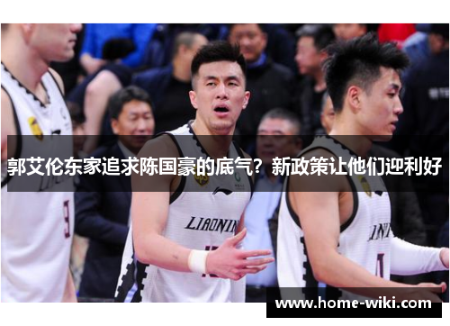 郭艾伦东家追求陈国豪的底气？新政策让他们迎利好