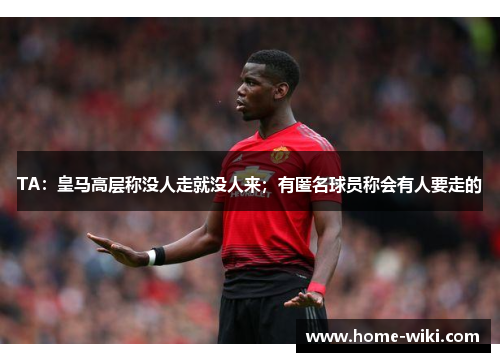 TA:皇马高层称没人走就没人来;有匿名球员称会有人要走的 TA:皇马高层称没人走就没人来;有匿名球员称会有人要走的